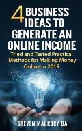 4 Business Ideas to Generate an Online Income: Tried and Tested Practical Methods for Making Money Online in 2019