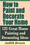 How to Paint and Decorate Your Home - 121 Great Home Painting and Decorating Ideas