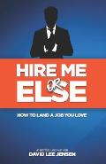 Hire Me Or Else: How To Land A Job You Love