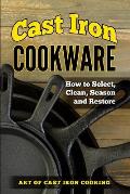 Cast Iron Cookware: How to Select, Clean, Season and Restore