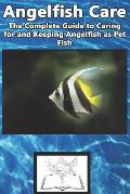 Angelfish Care: The Complete Guide to Caring for and Keeping Angelfish as Pet Fish