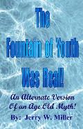 The Fountain of Youth Was Real!: An Alternate Version of an Age Old Myth!