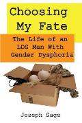 Choosing My Fate: The Life of an Lds Man with Gender Dysphoria