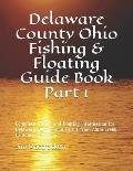 Delaware County Ohio Fishing & Floating Guide Book Part 1: Complete fishing and floating information for Delaware County Ohio Part 1 from Alum Creek t