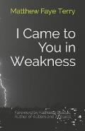 I Came to You in Weakness