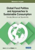 Global Food Politics and Approaches to Sustainable Consumption: Emerging Research and Opportunities