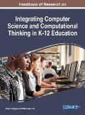 Handbook of Research on Integrating Computer Science and Computational Thinking in K-12 Education