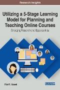 Utilizing a 5-Stage Learning Model for Planning and Teaching Online Courses: Emerging Research and Opportunities