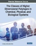 The Classes of Higher Dimensional Polytopes in Chemical, Physical, and Biological Systems