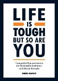 Life is Tough But So Are You Tips & Thoughtful Advice for Developing Mental Strength & Resilience