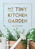 My Tiny Kitchen Garden Simple Tips to Help You Grow Your Own Herbs Fruits & Vegetables