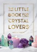 Little Book for Crystal Lovers Simple Tips to Make the Most of Your Crystal Collection