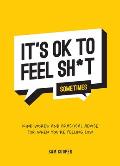 Its OK to Feel Shit Sometimes Kind words & practical advice for when youre feeling low