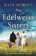 The Edelweiss Sisters An epic heartbreaking & gripping World War 2 novel