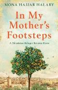 In My Mothers Footsteps A Palestinian Refugee Returns Home