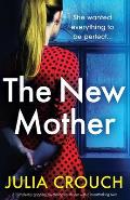 The New Mother: A completely gripping psychological thriller with a breathtaking twist