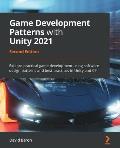 Game Development Patterns with Unity 2021 - Second Edition: Explore practical game development using software design patterns and best practices in Un
