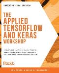 The Applied TensorFlow and Keras Workshop: Develop your practical skills by working through a real-world project and build your own Bitcoin price pred