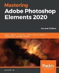 Mastering Adobe Photoshop Elements 2020- Second Edition: Supercharge your image editing using the latest features and techniques in Photoshop Elements