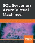 SQL Server on Azure Virtual Machines: A hands-on guide to provisioning Microsoft SQL Server on Azure VMs