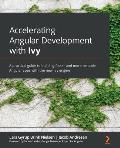 Accelerating Angular Development with Ivy: A practical guide to building faster and more testable Angular apps with the new Ivy engine