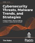 Cybersecurity Threats, Malware Trends, and Strategies: Mitigate exploits, malware, phishing, and other social engineering attacks