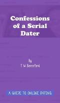 Confessions of a Serial Dater: A Guide to Online Dating: A guide to online dating