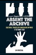 Absent the Archive Cultural Traces of a Massacre in Paris 17 October 1961