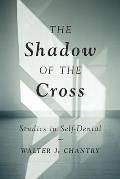 The Shadow of the Cross: Studies in Self-Denial