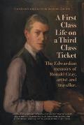 A First-Class Life on a Third-Class Ticket: The Edwardian memoirs of Ronald Gray, artist and traveller.