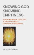 Knowing God, Knowing Emptiness: An Epistemological Exploration of Bernard Lonergan, Karl Rahner and Nāgārjuna