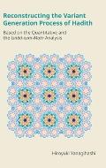Reconstructing the Variant Generation Process of Hadith: Based on the Quantitative and the Isnād-Cum-Matn Analysis