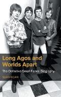 Long Agos and Worlds Apart: The Definitive Small Faces Biography