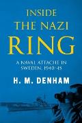 Inside the Nazi Ring: A Naval Attach? in Sweden, 1940-1945