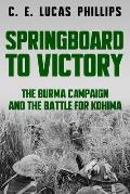 Springboard to Victory: The Burma Campaign and the Battle for Kohima