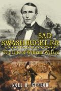 Sad Swashbuckler: The Life of William Walker