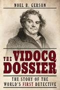 The Vidocq Dossier: The Story of the World's First Detective