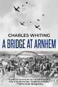 A Bridge at Arnhem: The Towering Story of the Greatest Airborne Operation in World War II