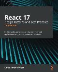 React 17 Design Patterns and Best Practices - Third Edition: Design, build, and deploy production-ready web applications using industry-standard pract