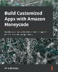 Build Customized Apps with Amazon Honeycode: Quickly create interactive web and mobile apps for your teams without programming