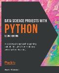 Data Science Projects with Python - Second Edition: A case study approach to gaining valuable insights from real data with machine learning