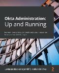 Okta Administration Up & Running Implement Enterprise Grade Identity & Access Management for on Premises & Cloud Apps