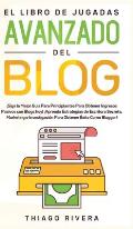 El Libro de Jugadas Avanzado del Blog: ?Siga la Mejor Gu?a Para Principiantes Para Obtener Ingresos Pasivos con Blogs hoy! ?Aprenda Estrategias de Esc