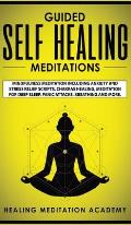Guided Self Healing Meditations: Mindfulness Meditation Including Anxiety and Stress Relief Scripts, Chakras Healing, Meditation for Deep Sleep, Panic