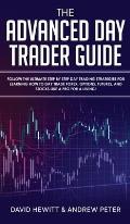 The Advanced Day Trader Guide: Follow the Ultimate Step by Step Day Trading Strategies for Learning How to Day Trade Forex, Options, Futures, and Sto