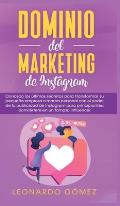 Dominio del marketing de Instagram: Conozca los ?ltimos secretos para transformar su peque?a empresa o marca personal con el poder de la publicidad de