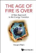 Age of Fire Is Over, The: A New Approach to the Energy Transition