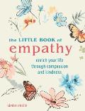 The Little Book of Empathy: Enrich Your Life Through Compassion and Kindness