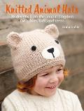 Knitted Animal Hats 35 designs from the animal kingdom for babies kids & teens