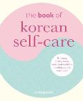 Book of Korean Self Care K Beauty Healing Foods Traditional Medicine Mindfulness & Much More